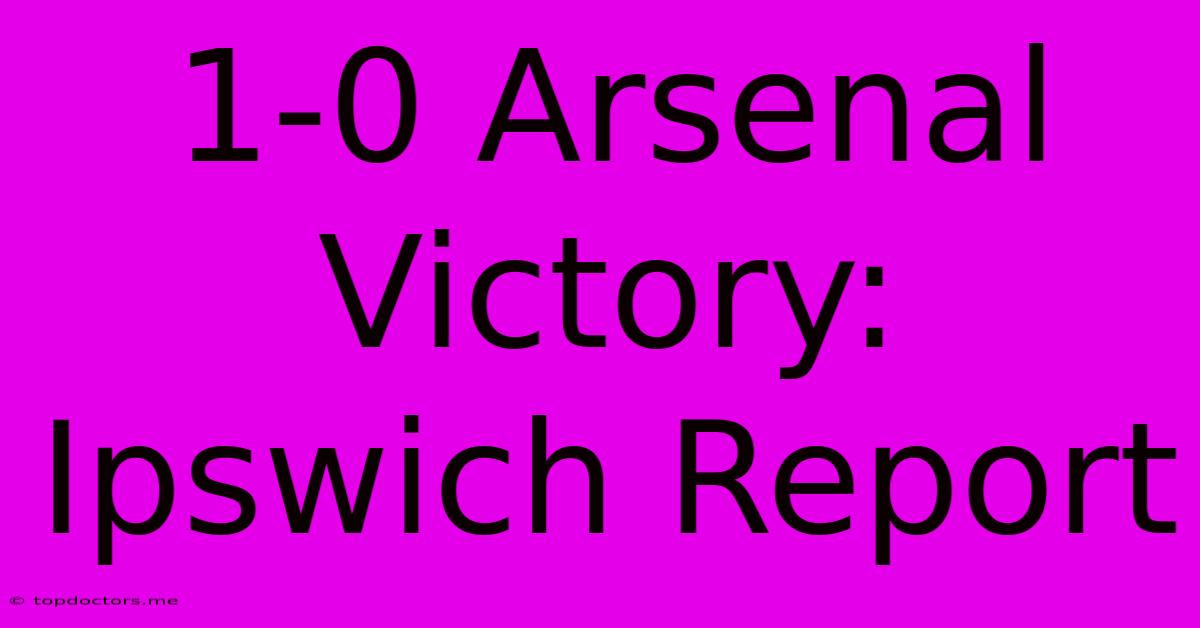 1-0 Arsenal Victory: Ipswich Report 1-0 Arsenal Victory: Ipswich Report