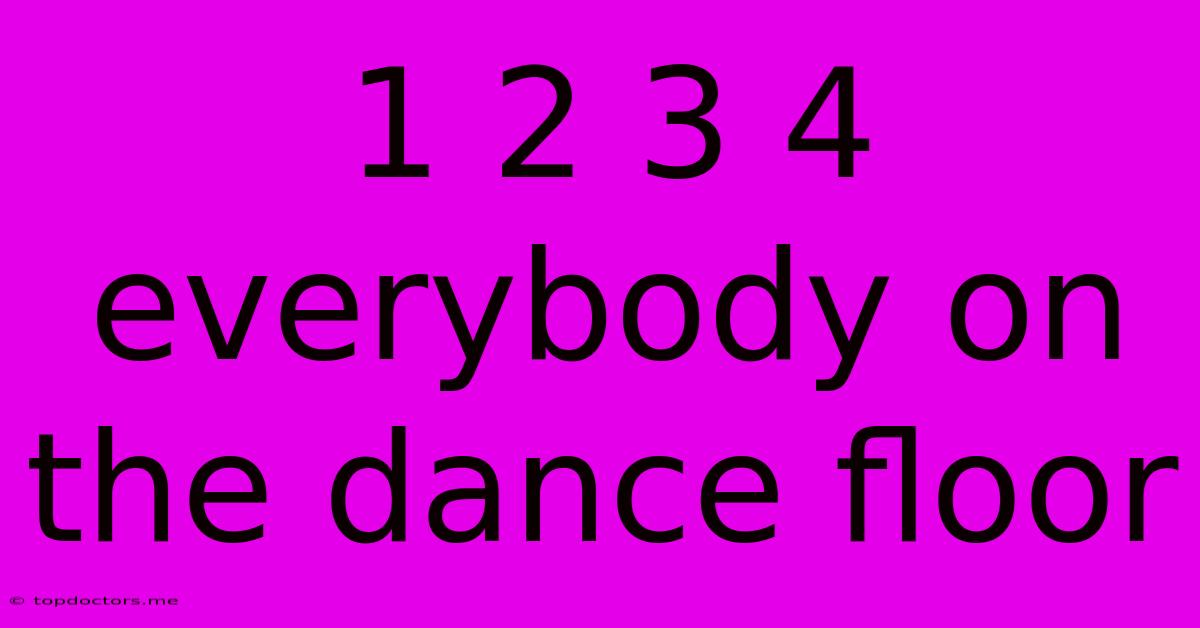 1 2 3 4 Everybody On The Dance Floor 1 2 3 4 Everybody On The Dance Floor