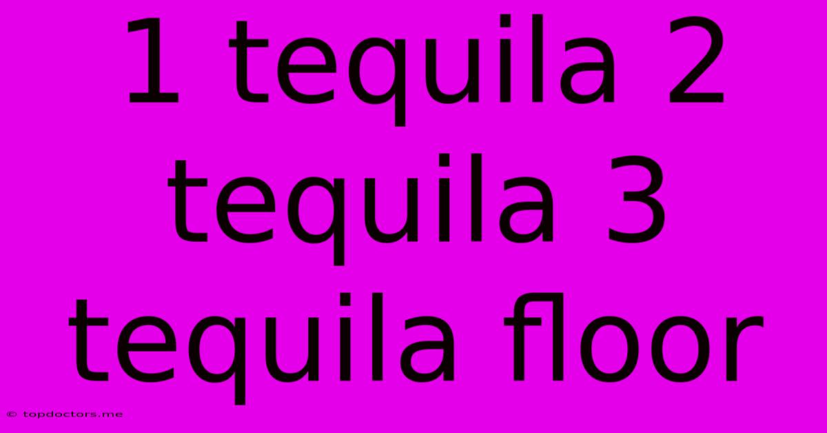 1 Tequila 2 Tequila 3 Tequila Floor 1 Tequila 2 Tequila 3 Tequila Floor