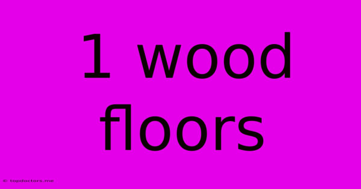 1 Wood Floors 1 Wood Floors