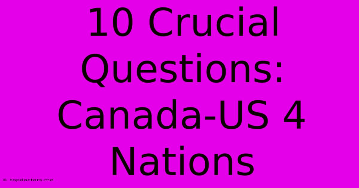 10 Crucial Questions: Canada-US 4 Nations 10 Crucial Questions: Canada-US 4 Nations