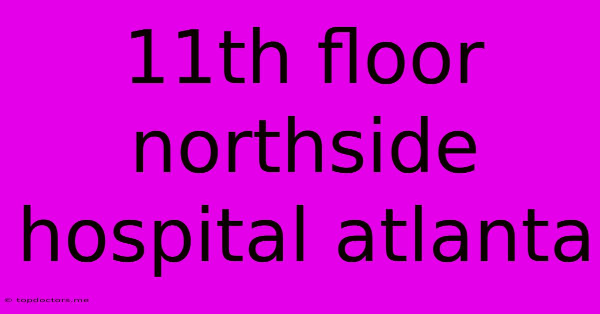 11th Floor Northside Hospital Atlanta 11th Floor Northside Hospital Atlanta