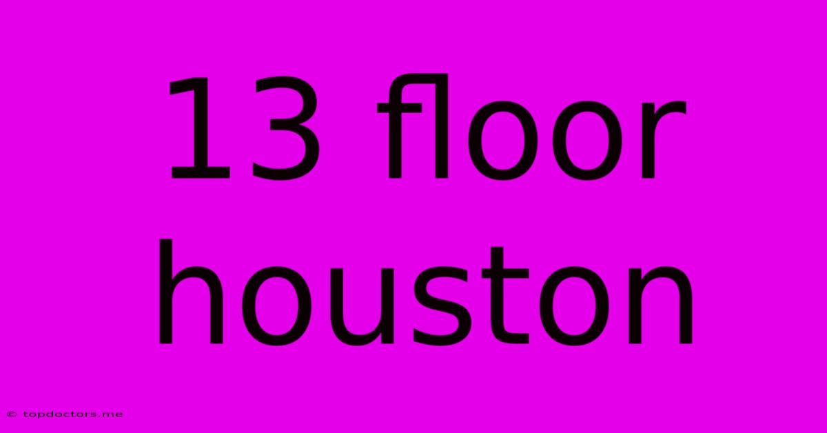 13 Floor Houston 13 Floor Houston