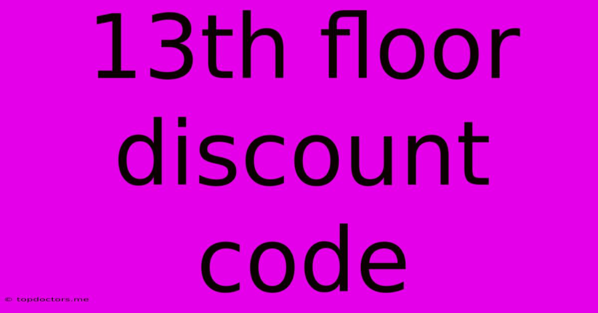 13th Floor Discount Code 13th Floor Discount Code