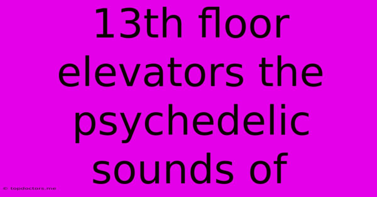 13th Floor Elevators The Psychedelic Sounds Of 13th Floor Elevators The Psychedelic Sounds Of