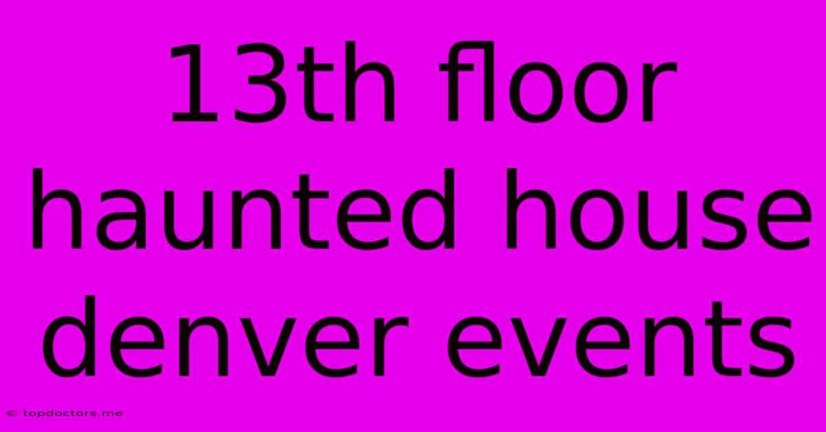 13th Floor Haunted House Denver Events 13th Floor Haunted House Denver Events