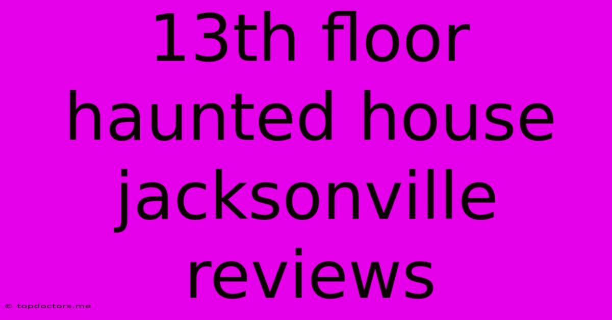 13th Floor Haunted House Jacksonville Reviews