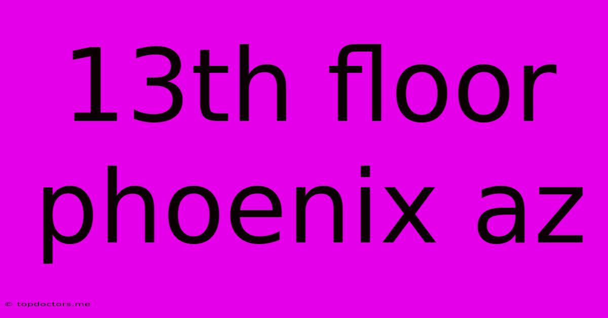 13th Floor Phoenix Az