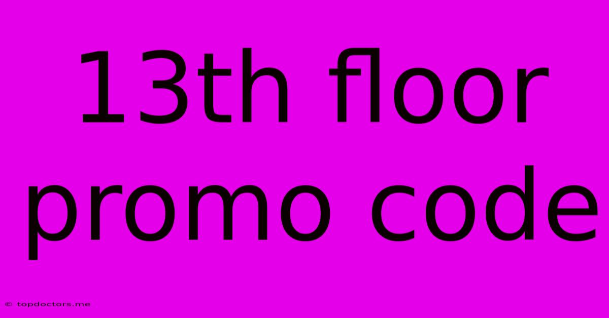 13th Floor Promo Code 13th Floor Promo Code