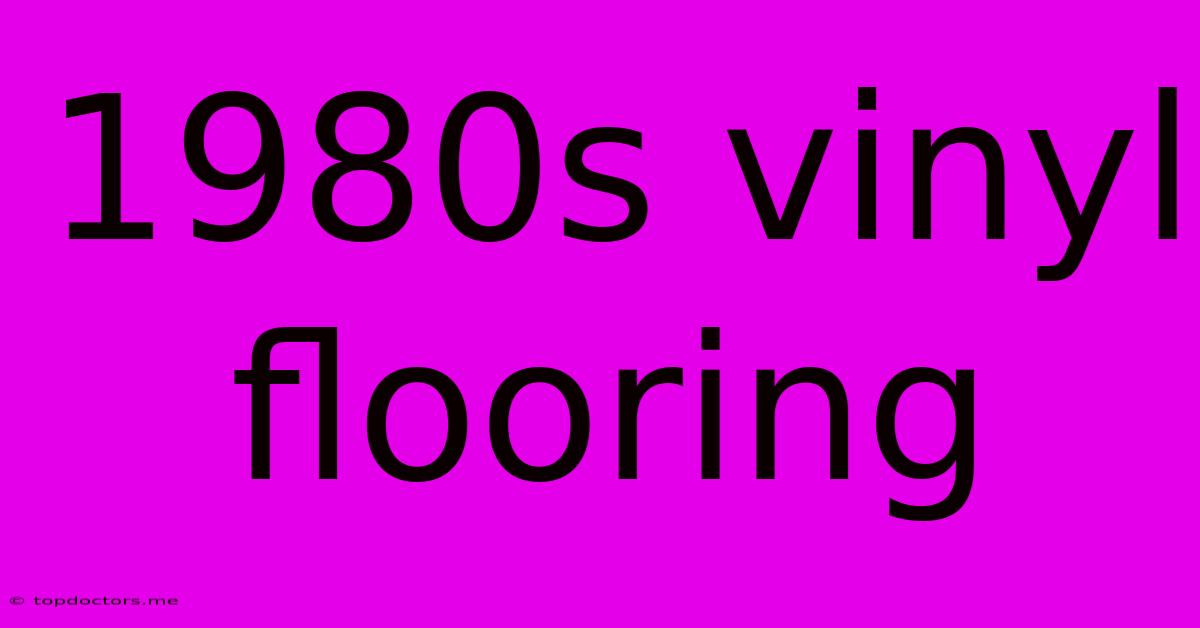 1980s Vinyl Flooring 1980s Vinyl Flooring