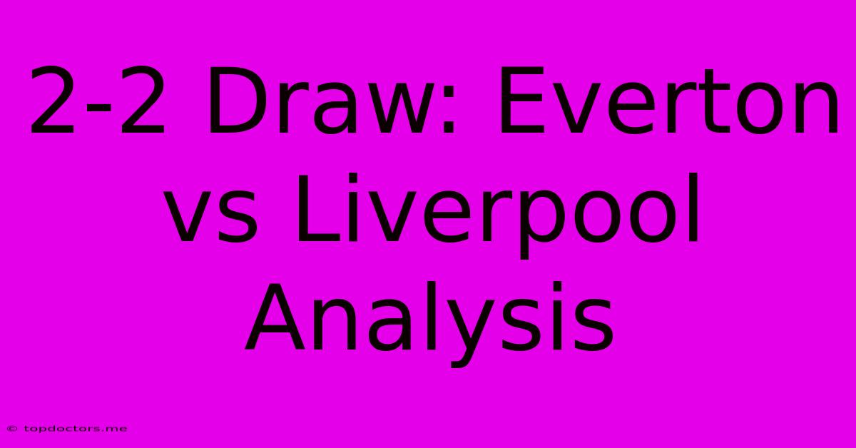 2-2 Draw: Everton Vs Liverpool Analysis 2-2 Draw: Everton Vs Liverpool Analysis