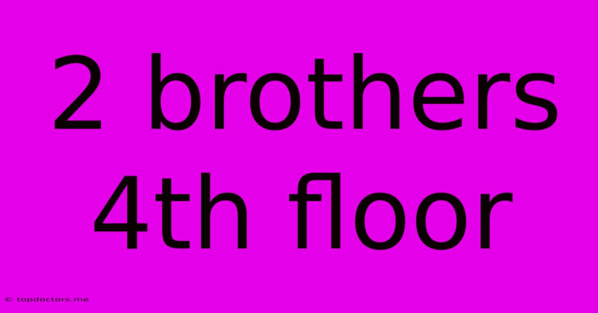 2 Brothers 4th Floor 2 Brothers 4th Floor