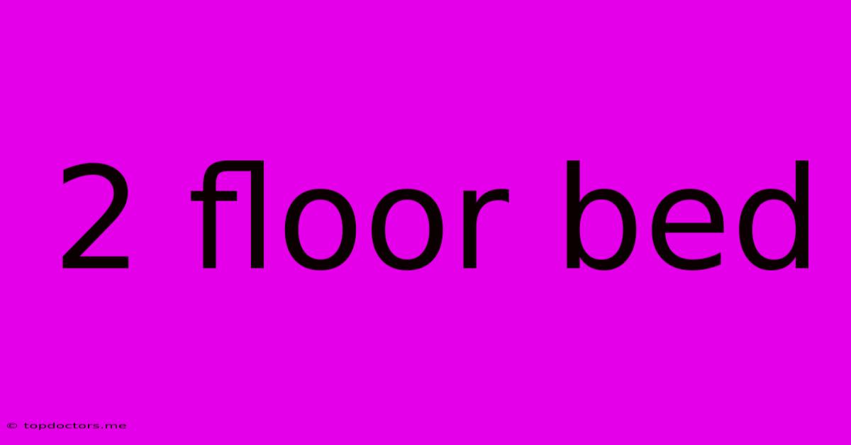2 Floor Bed 2 Floor Bed