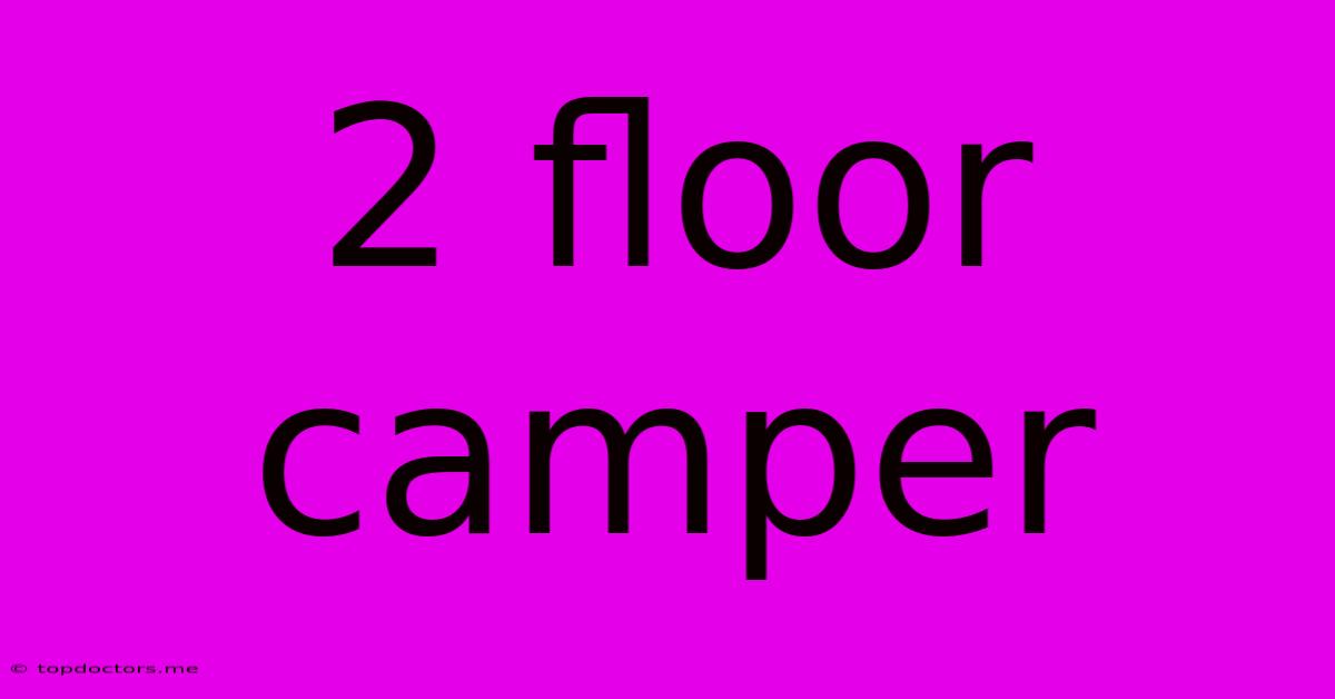 2 Floor Camper 2 Floor Camper