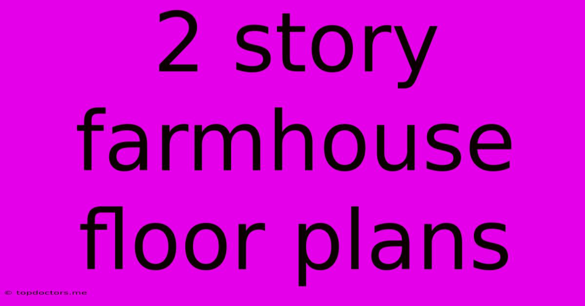 2 Story Farmhouse Floor Plans 2 Story Farmhouse Floor Plans