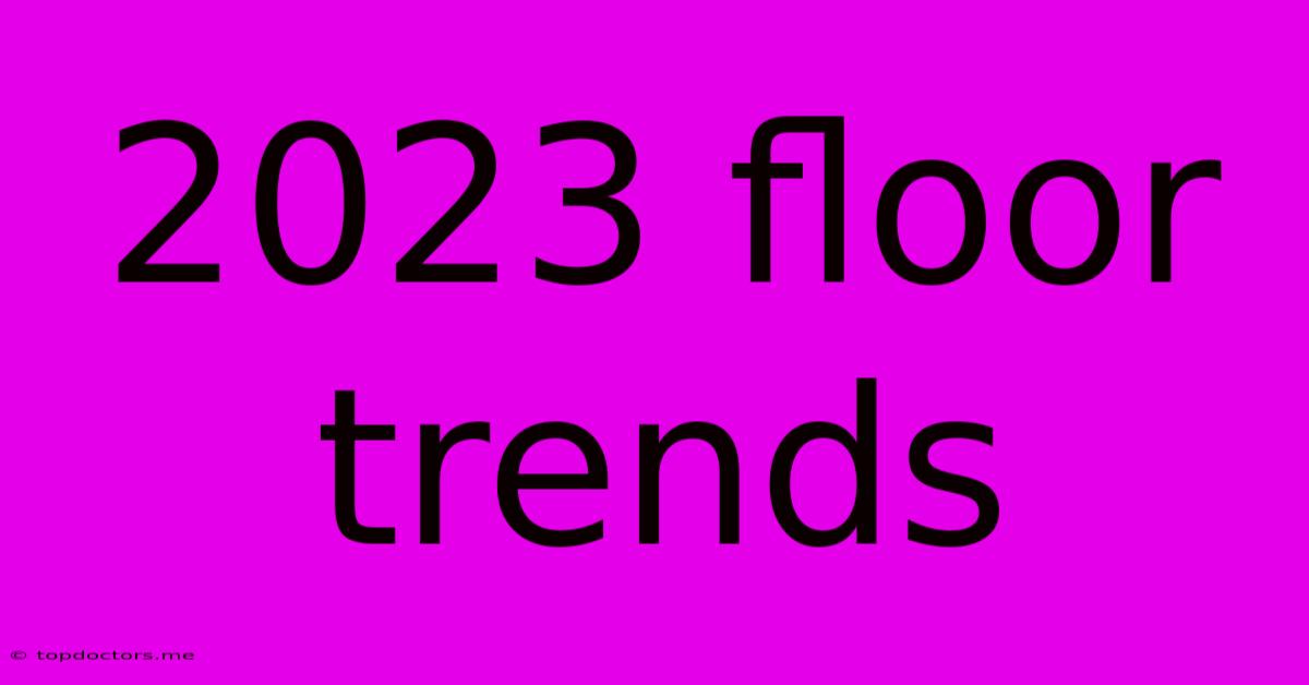 2023 Floor Trends 2023 Floor Trends