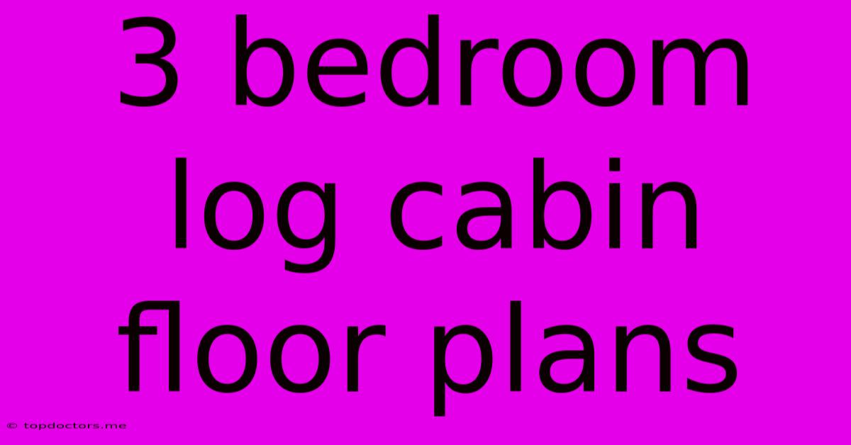 3 Bedroom Log Cabin Floor Plans