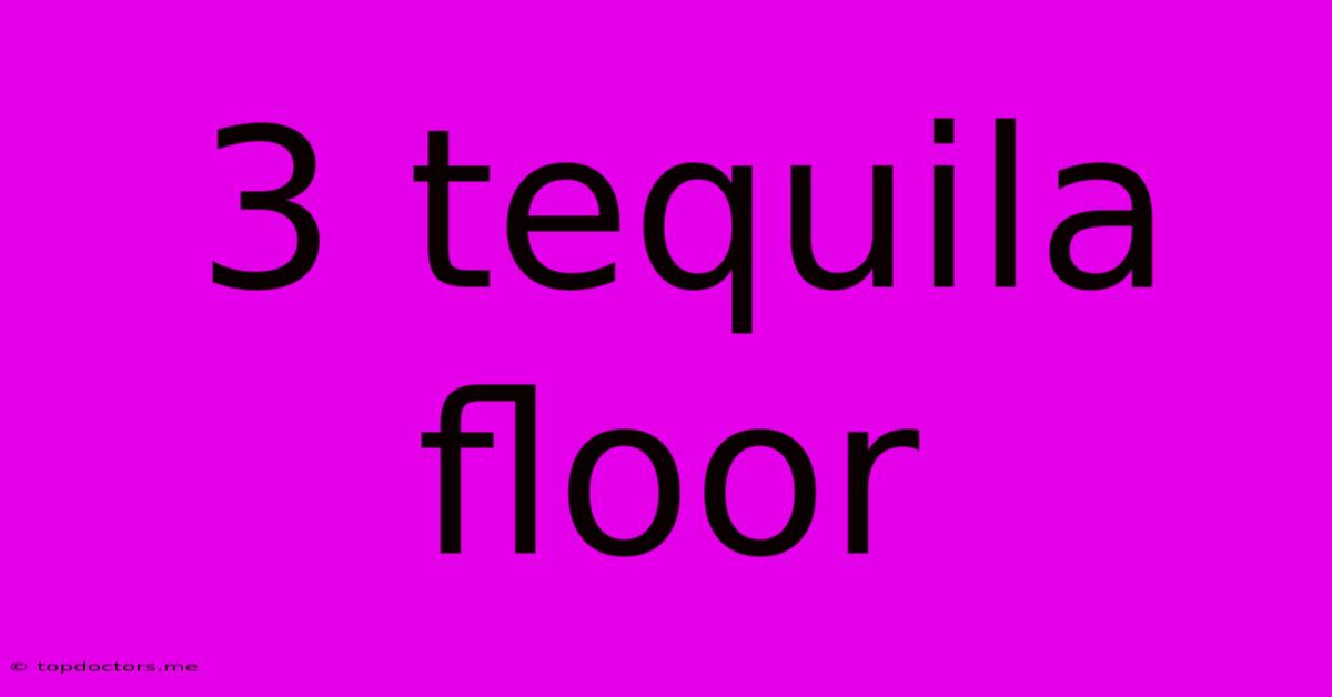 3 Tequila Floor