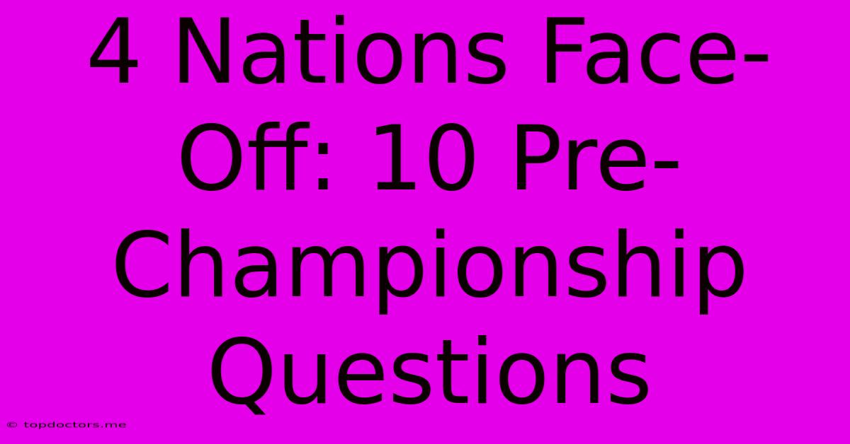 4 Nations Face-Off: 10 Pre-Championship Questions 4 Nations Face-Off: 10 Pre-Championship Questions