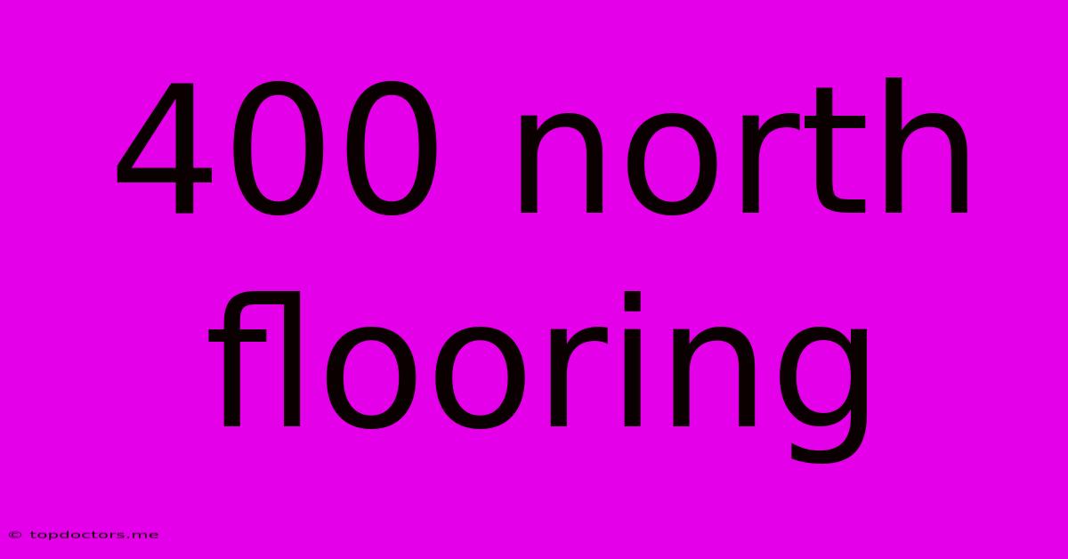 400 North Flooring 400 North Flooring