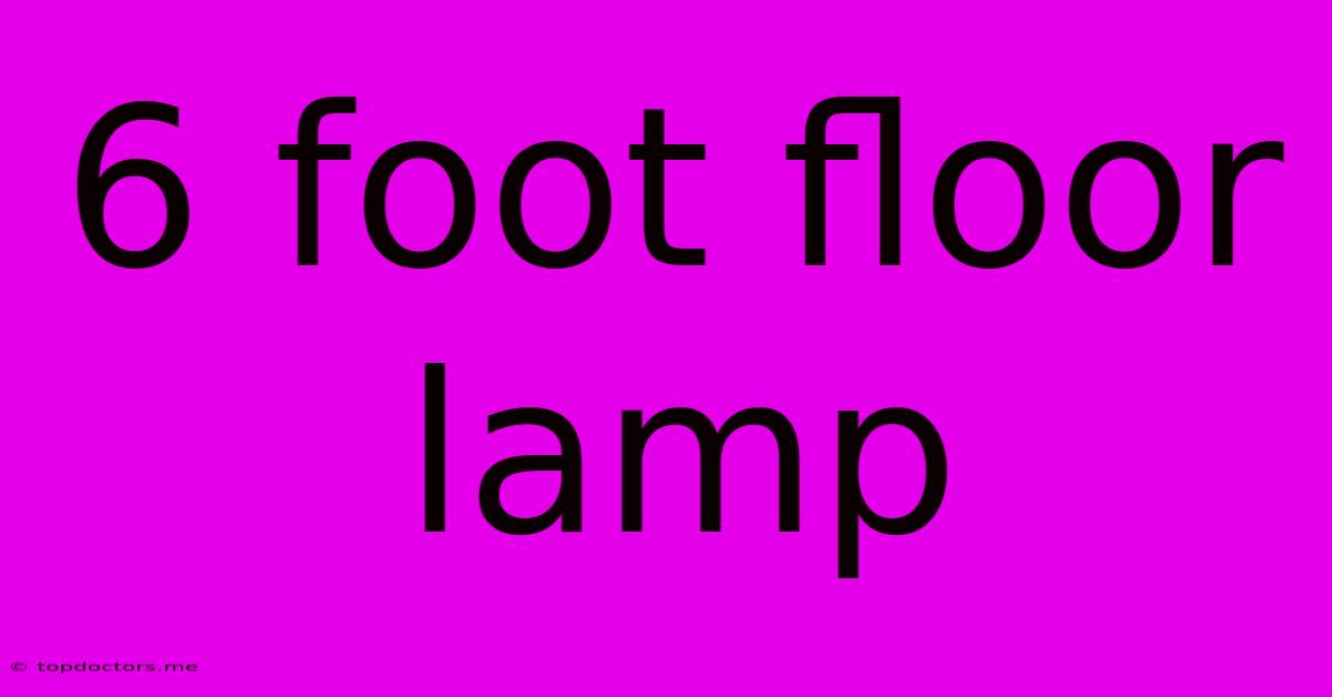 6 Foot Floor Lamp 6 Foot Floor Lamp
