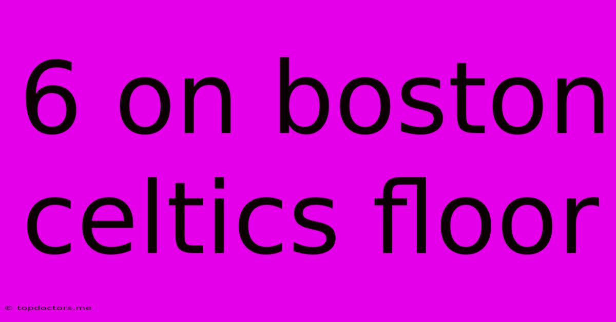 6 On Boston Celtics Floor 6 On Boston Celtics Floor