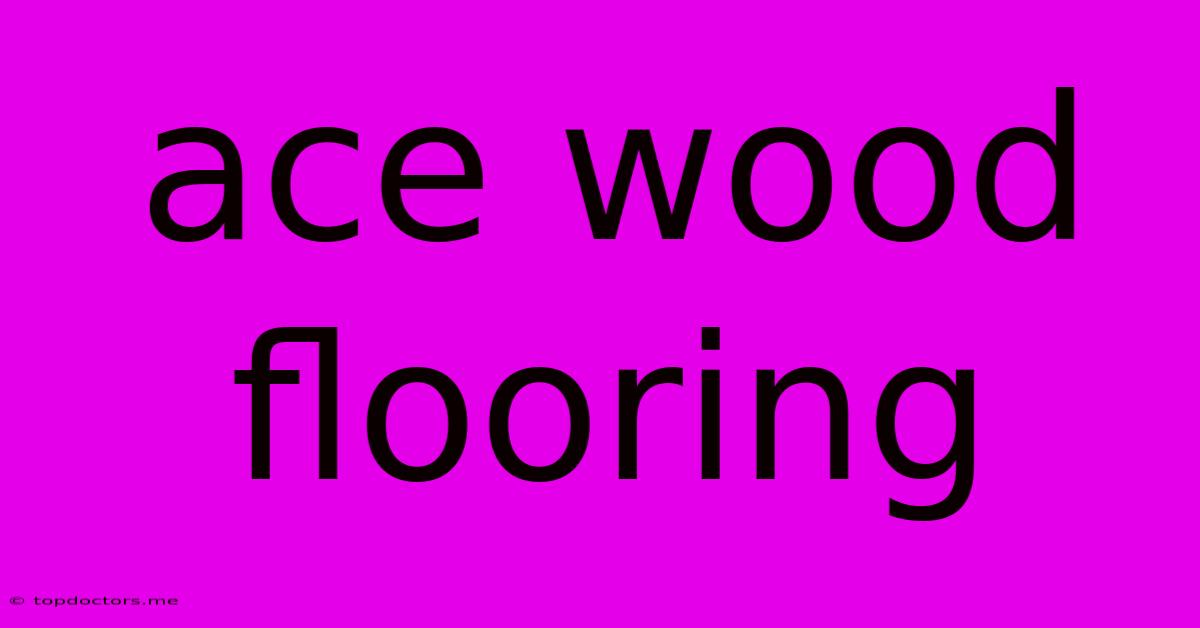 Ace Wood Flooring Ace Wood Flooring