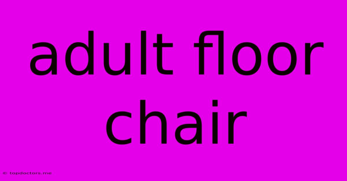 Adult Floor Chair Adult Floor Chair