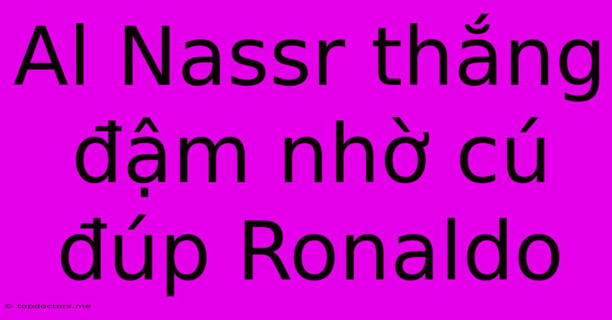 Al Nassr Thắng Đậm Nhờ Cú Đúp Ronaldo