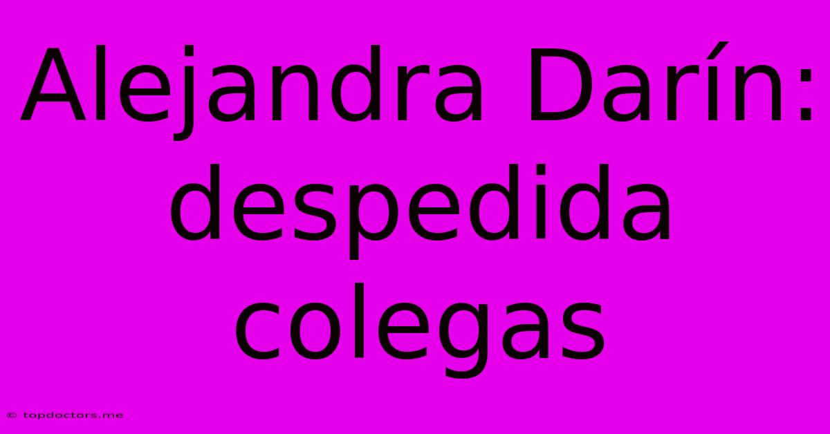 Alejandra Darín: Despedida Colegas Alejandra Darín: Despedida Colegas