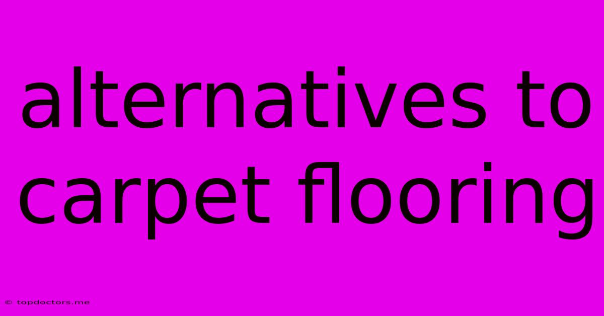 Alternatives To Carpet Flooring