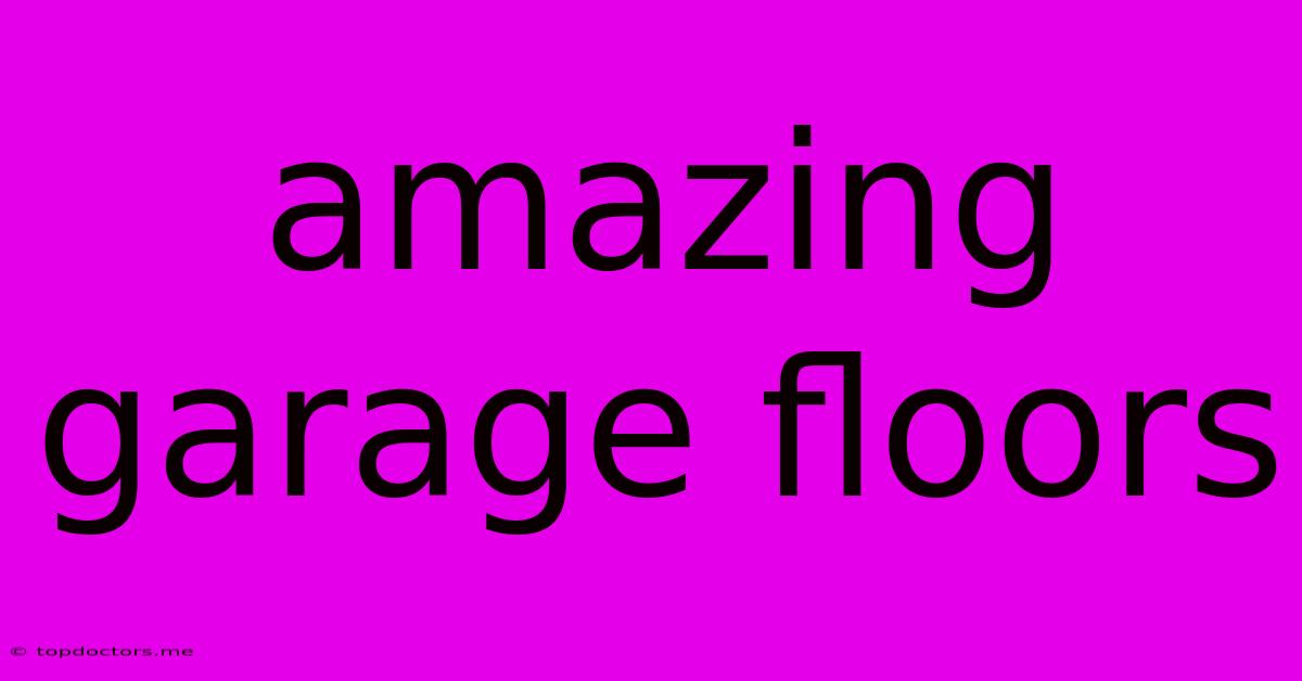 Amazing Garage Floors Amazing Garage Floors