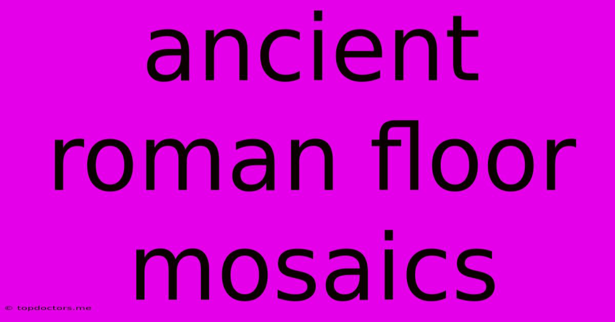 Ancient Roman Floor Mosaics Ancient Roman Floor Mosaics