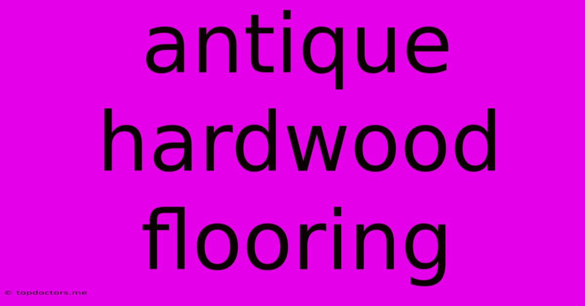 Antique Hardwood Flooring Antique Hardwood Flooring