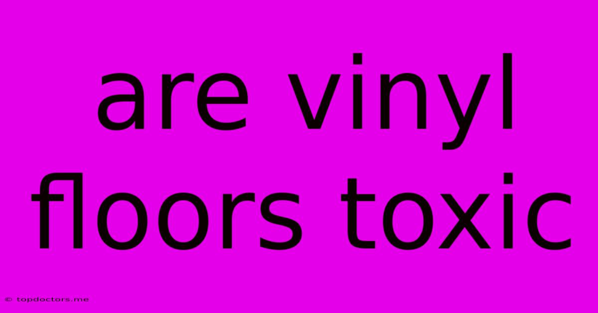Are Vinyl Floors Toxic Are Vinyl Floors Toxic