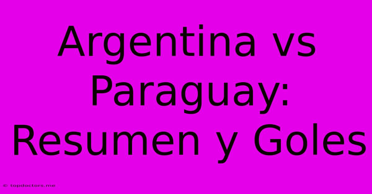 Argentina Vs Paraguay: Resumen Y Goles