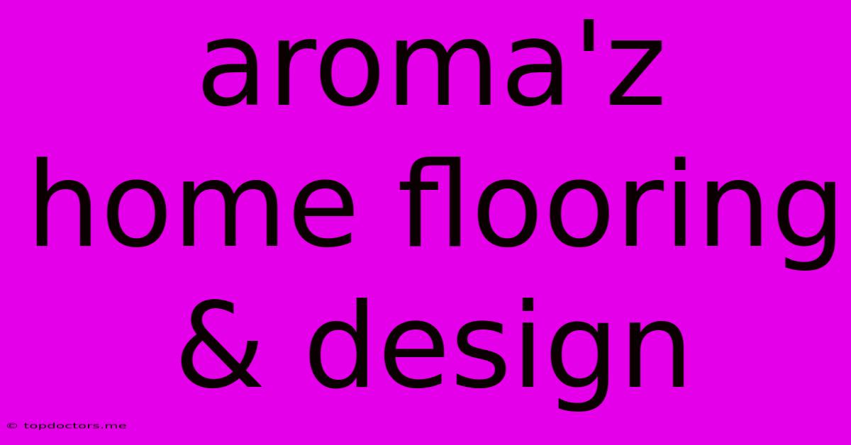 Aroma'z Home Flooring & Design