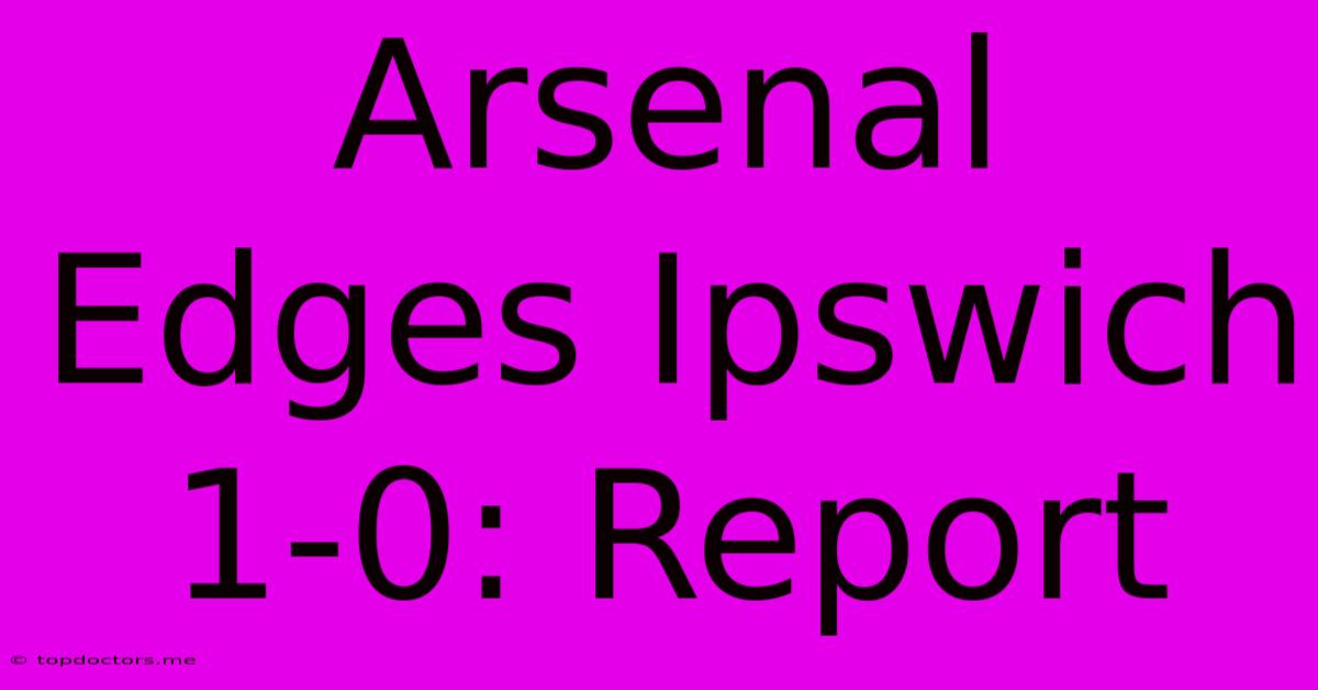 Arsenal Edges Ipswich 1-0: Report Arsenal Edges Ipswich 1-0: Report