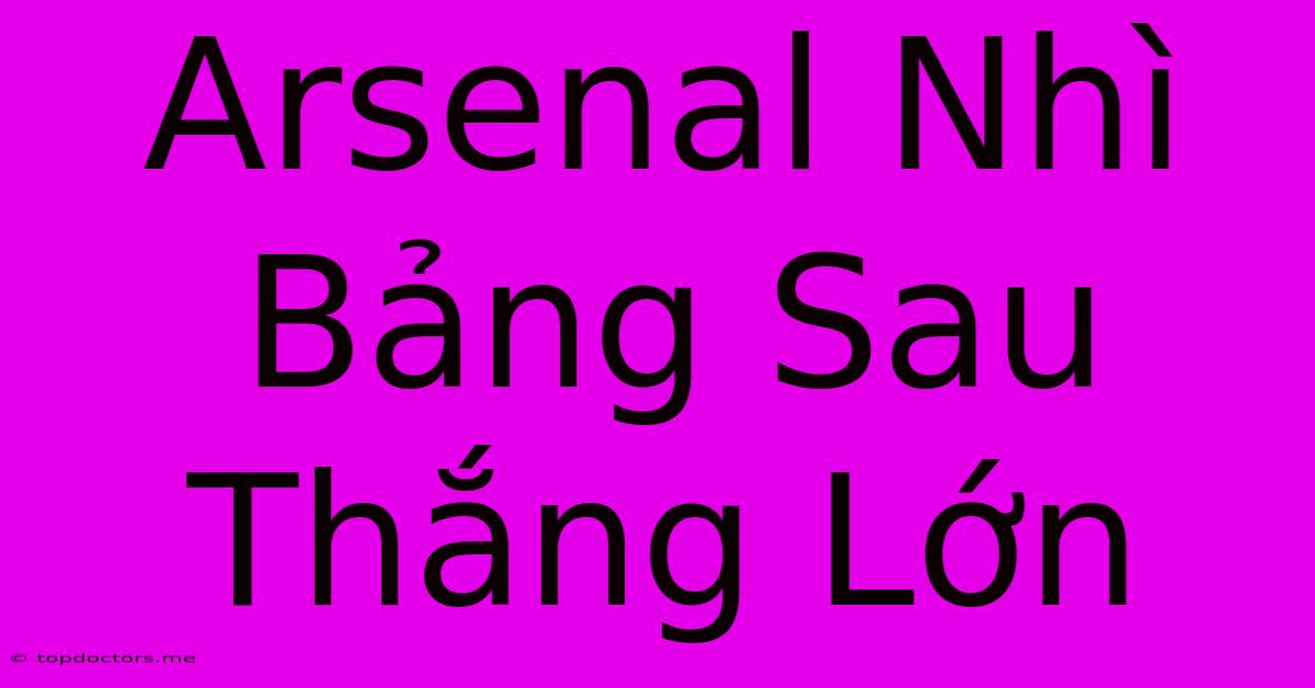 Arsenal Nhì Bảng Sau Thắng Lớn Arsenal Nhì Bảng Sau Thắng Lớn