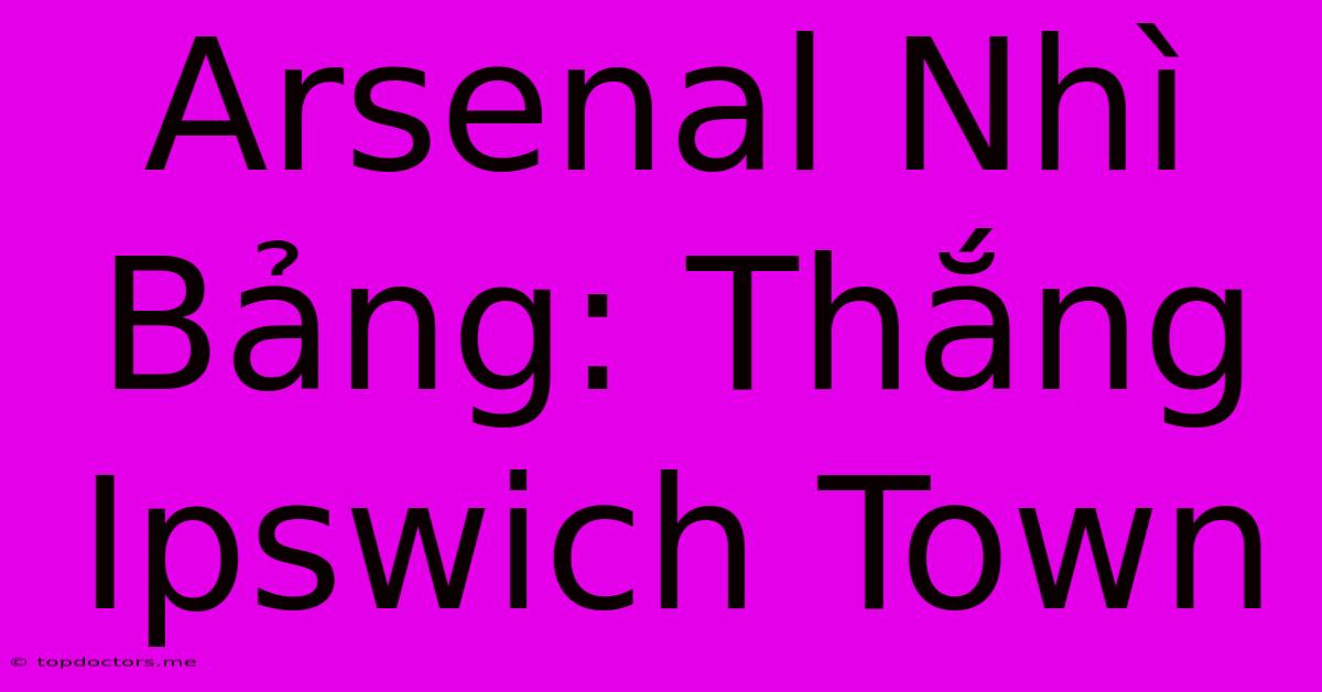 Arsenal Nhì Bảng: Thắng Ipswich Town Arsenal Nhì Bảng: Thắng Ipswich Town