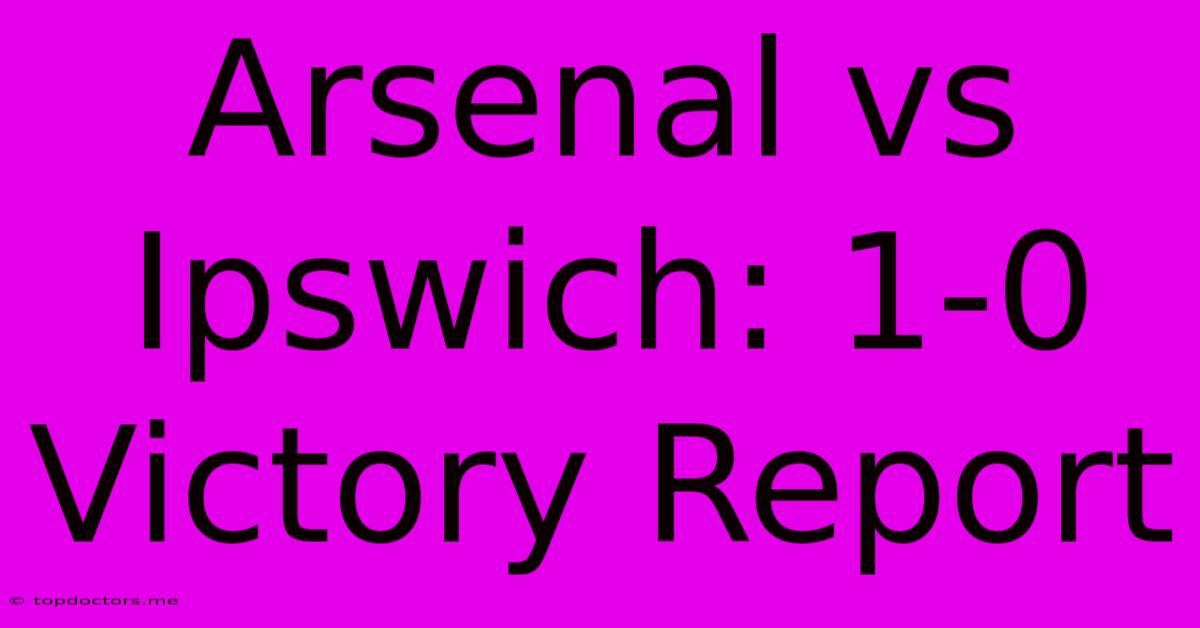 Arsenal Vs Ipswich: 1-0 Victory Report Arsenal Vs Ipswich: 1-0 Victory Report