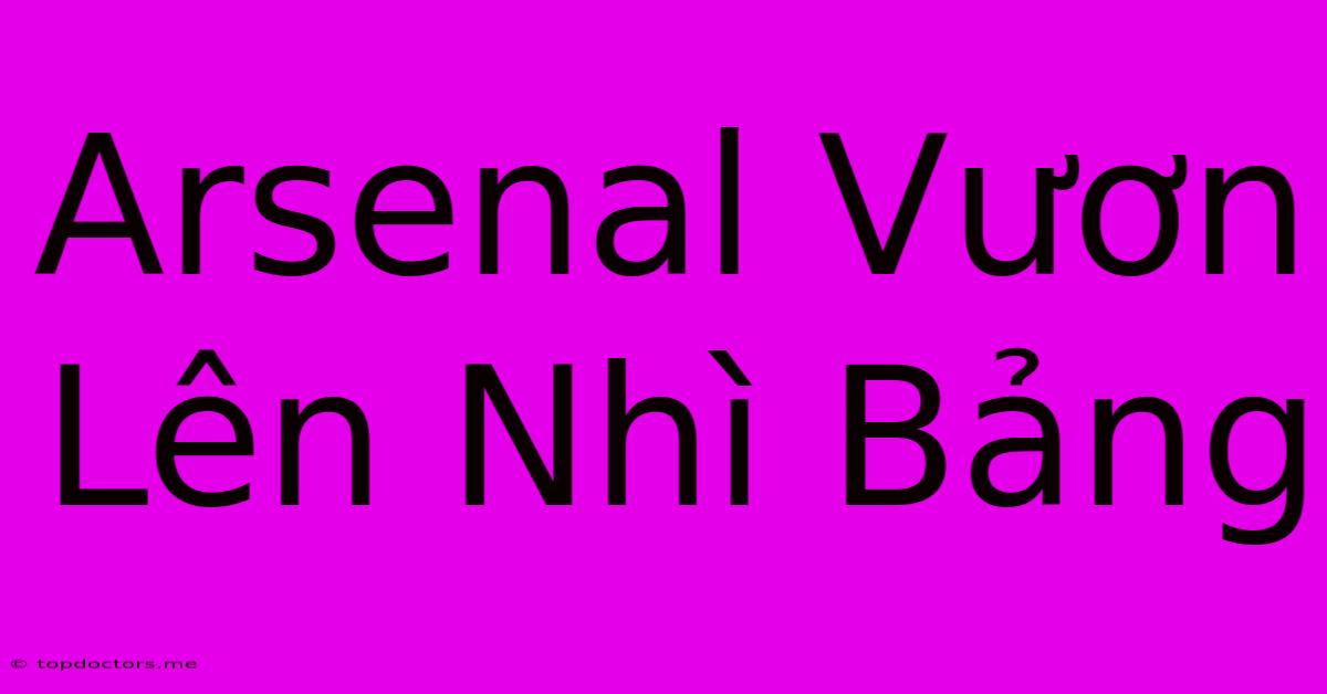 Arsenal Vươn Lên Nhì Bảng Arsenal Vươn Lên Nhì Bảng