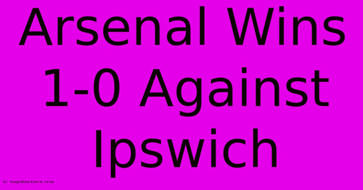 Arsenal Wins 1-0 Against Ipswich Arsenal Wins 1-0 Against Ipswich