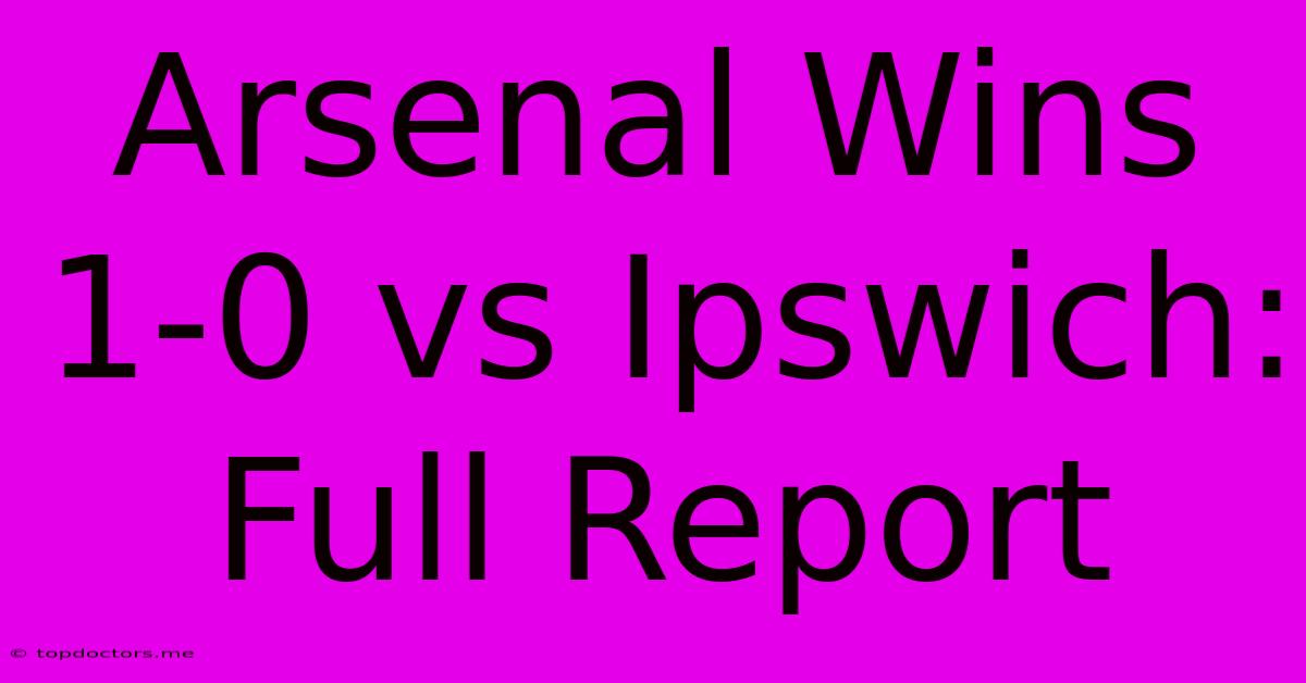 Arsenal Wins 1-0 Vs Ipswich: Full Report Arsenal Wins 1-0 Vs Ipswich: Full Report