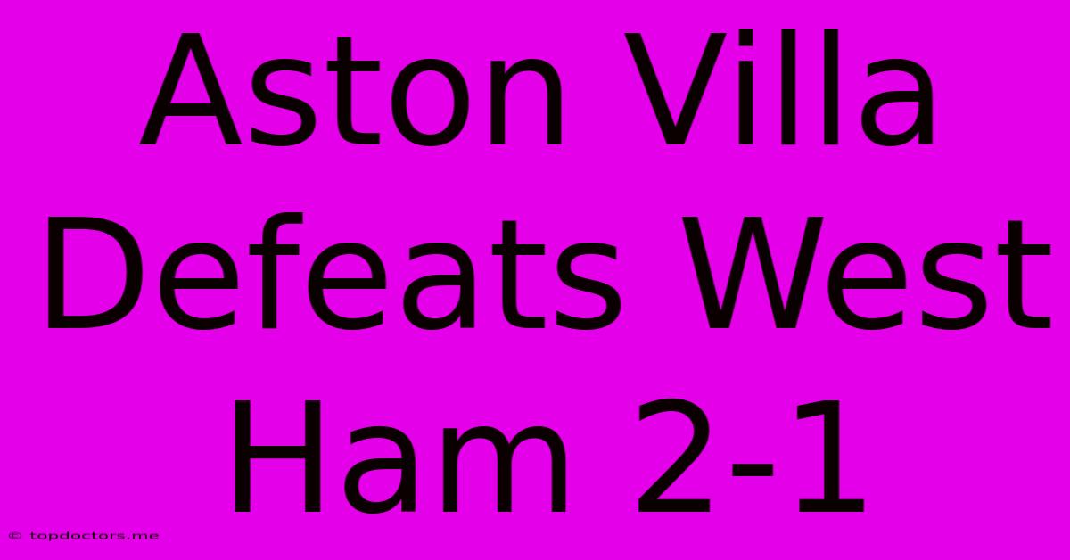Aston Villa Defeats West Ham 2-1 Aston Villa Defeats West Ham 2-1