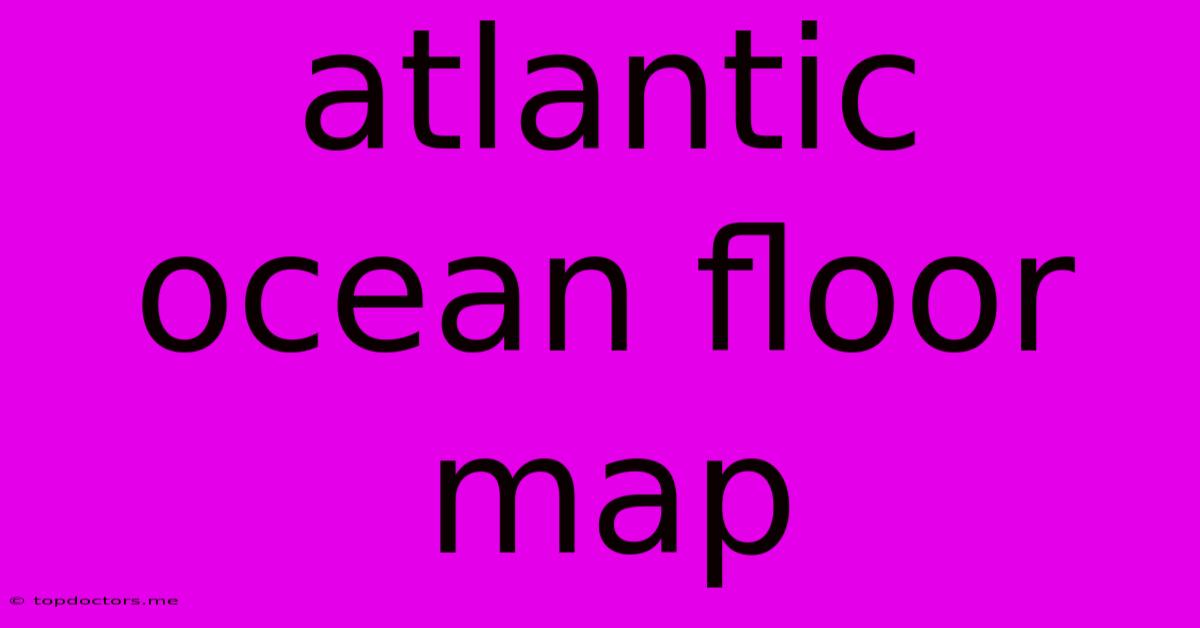 Atlantic Ocean Floor Map Atlantic Ocean Floor Map