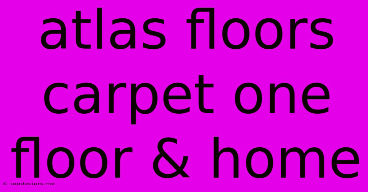 Atlas Floors Carpet One Floor & Home