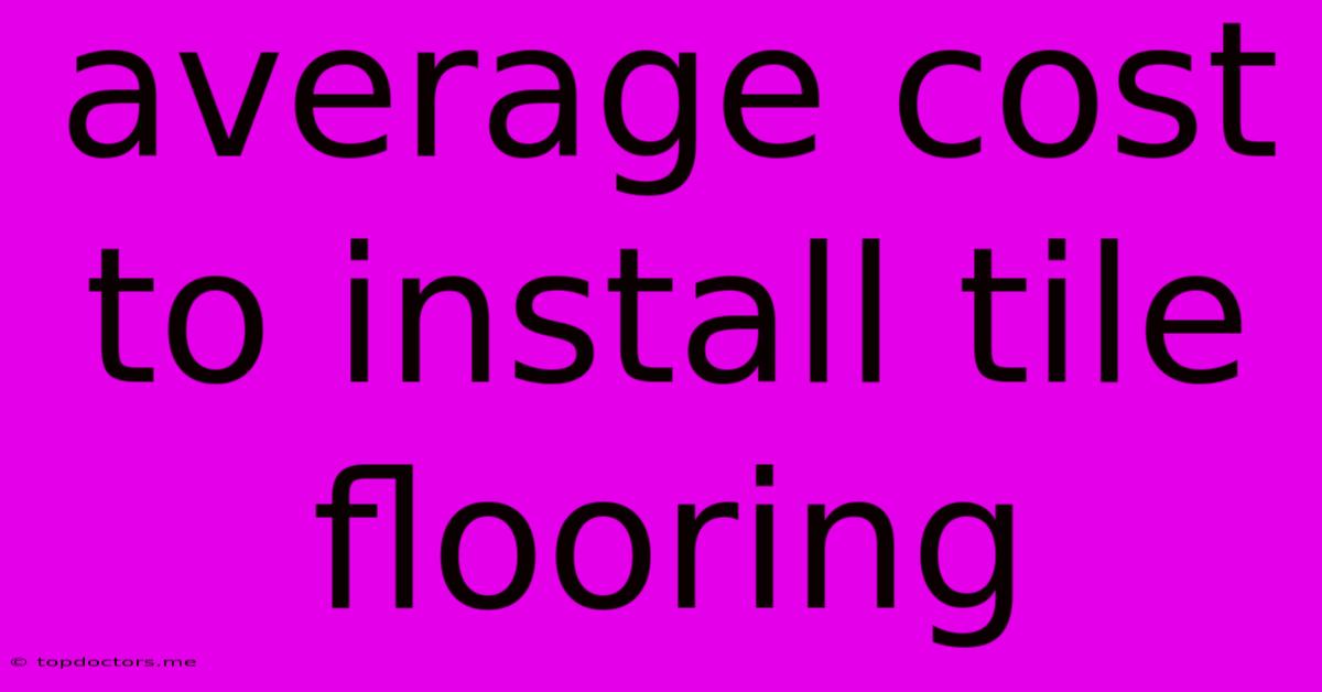 Average Cost To Install Tile Flooring Average Cost To Install Tile Flooring