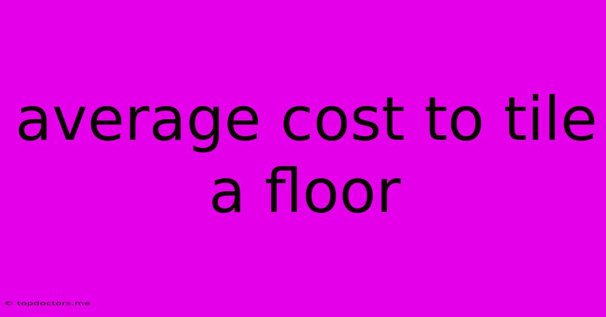 Average Cost To Tile A Floor Average Cost To Tile A Floor