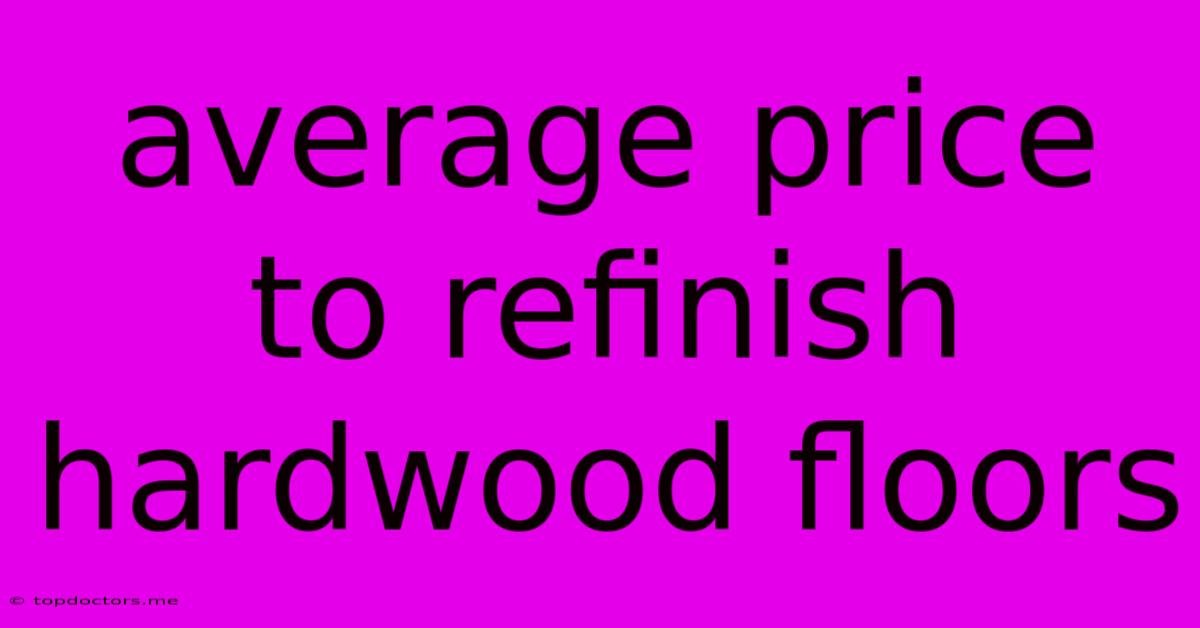 Average Price To Refinish Hardwood Floors